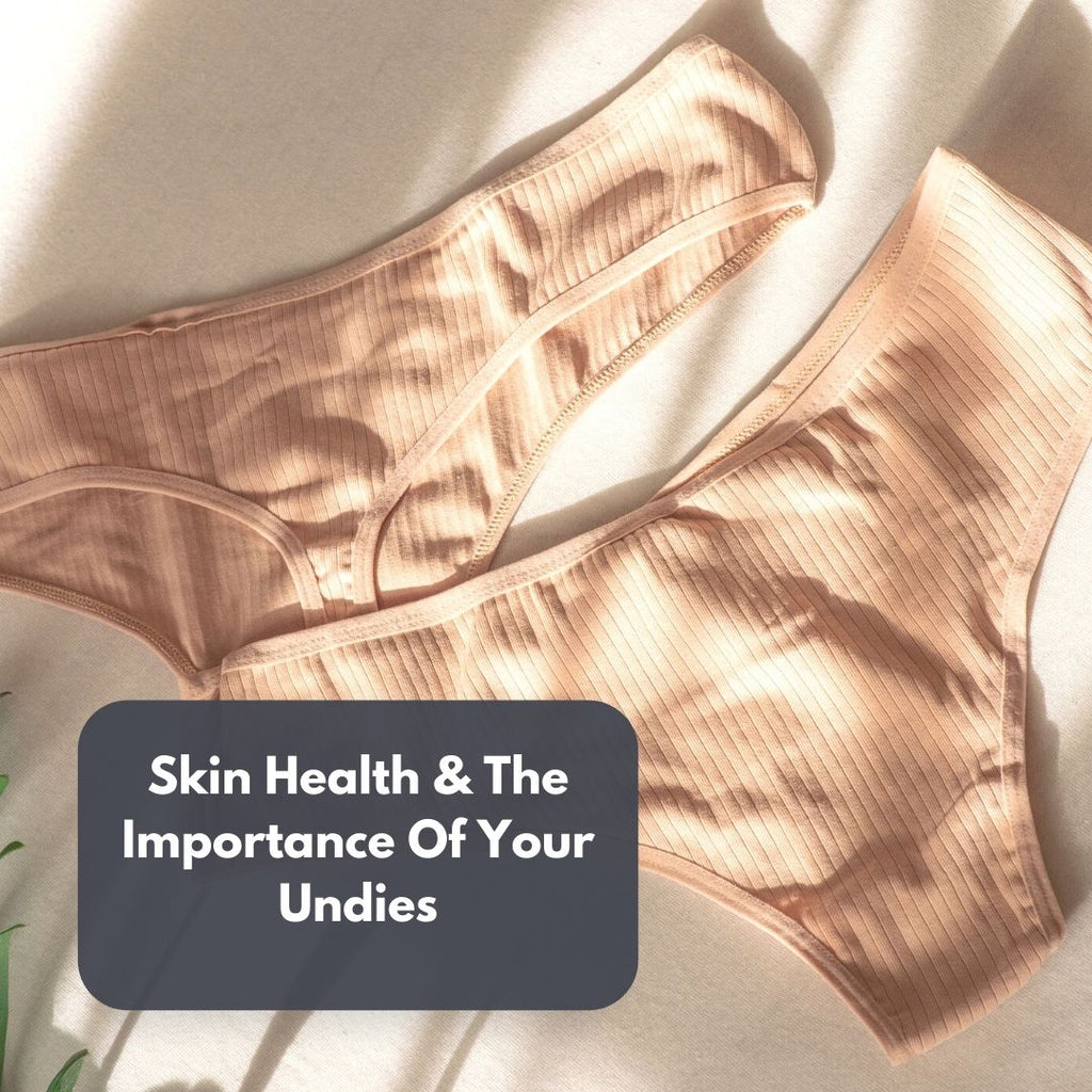 SKIN HEALTH AND THE IMPORTANCE OF YOUR UNDIES